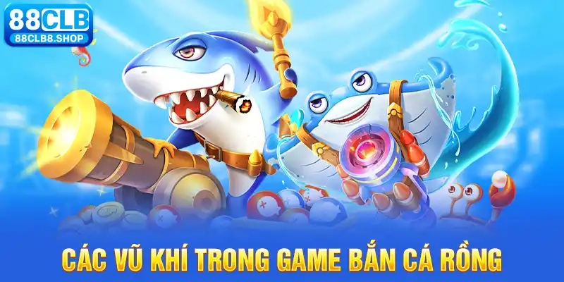 Các vũ khí trong game bắn cá rồng