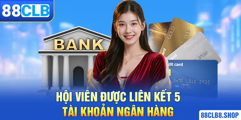 Hội viên được liên kết 5 tài khoản ngân hàng