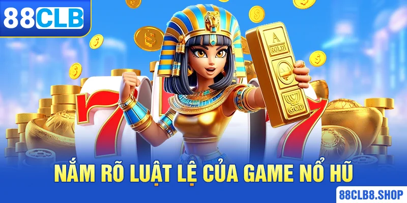 Nắm rõ luật lệ của game nổ hũ