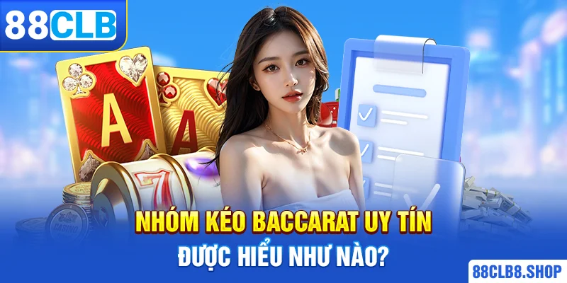 Nhóm kéo Baccarat uy tín được hiểu như nào?