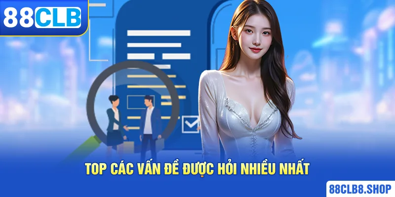 Top các vấn đề được hỏi nhiều nhất