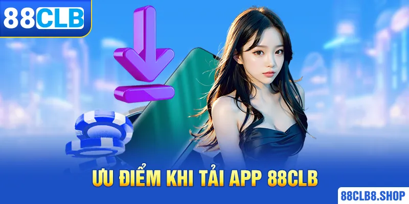 Ưu điểm khi tải app 88CLB